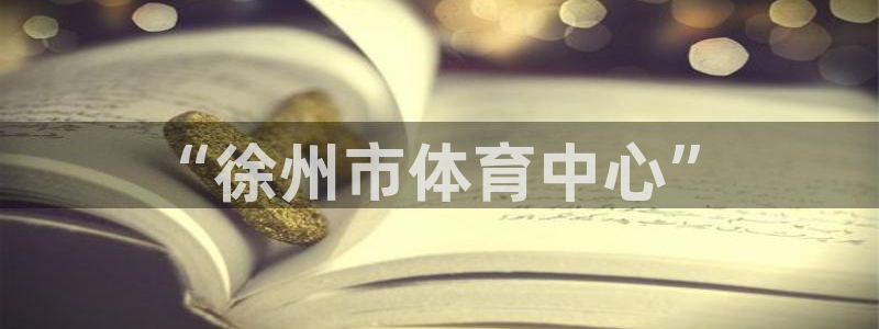 JJB竞技宝官方正版app科技：“徐州市体育中心”