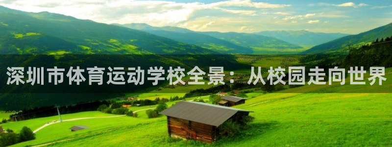 JJB竞技宝官网下载开户：深圳市体育运动学校全景：从