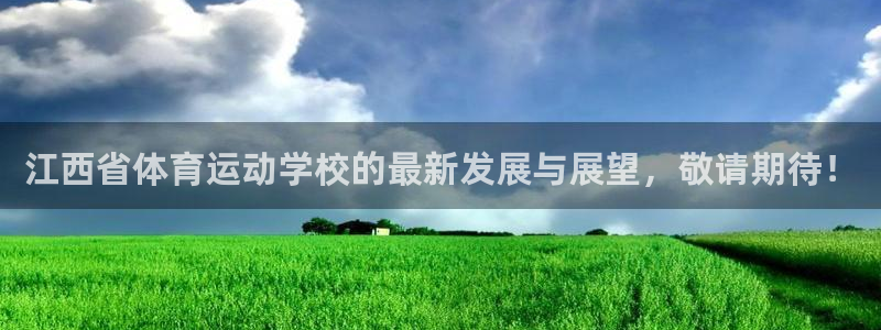 JJB竞技宝官网下载平台APP：江西省体育运动学校的最新发展