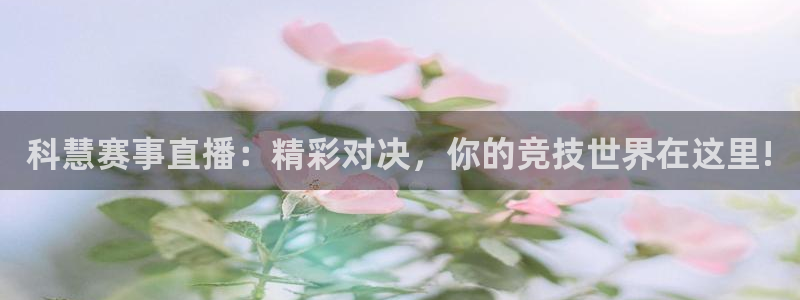178足球比赛免费直播：科慧赛事直播：精彩对决，你的竞技世界在这里!