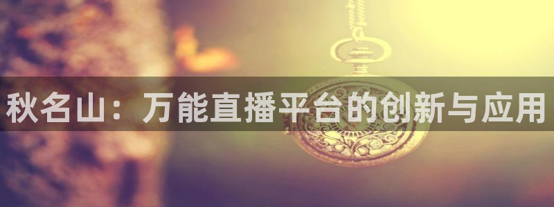 178体育直播在线：秋名山：万能直播平台的创新与应用